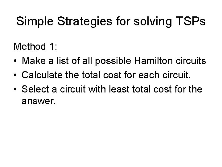 Simple Strategies for solving TSPs Method 1: • Make a list of all possible