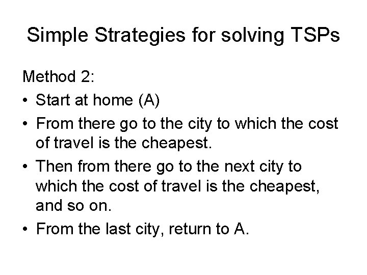 Simple Strategies for solving TSPs Method 2: • Start at home (A) • From
