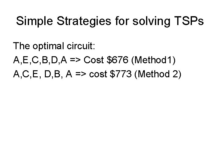 Simple Strategies for solving TSPs The optimal circuit: A, E, C, B, D, A