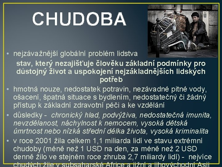 CHUDOBA • nejzávažnější globální problém lidstva stav, který nezajišťuje člověku základní podmínky pro důstojný