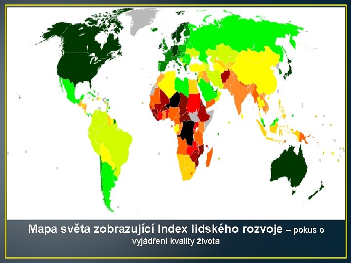 Mapa světa zobrazující Index lidského rozvoje – pokus o vyjádření kvality života 