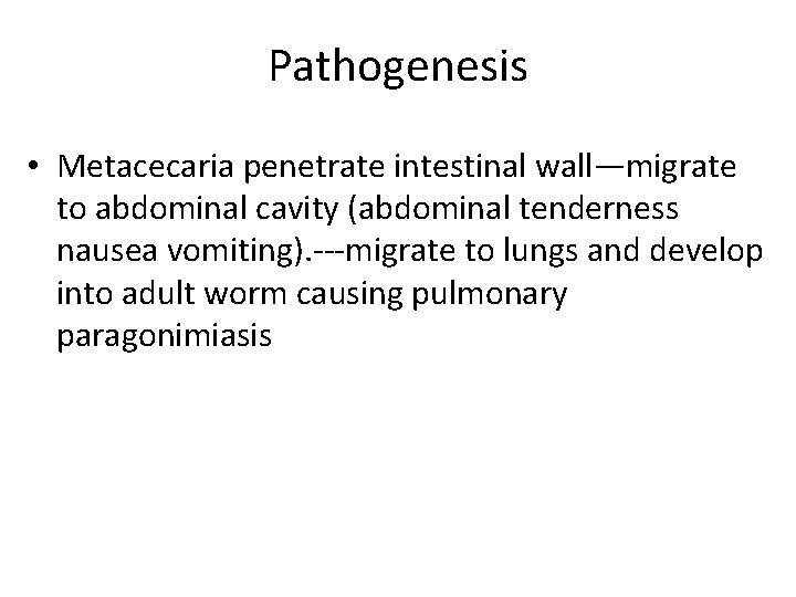 Pathogenesis • Metacecaria penetrate intestinal wall—migrate to abdominal cavity (abdominal tenderness nausea vomiting). ---migrate