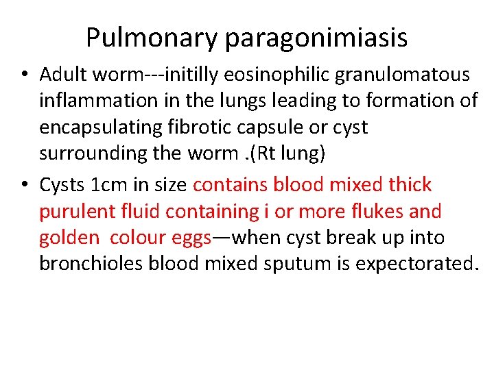 Pulmonary paragonimiasis • Adult worm---initilly eosinophilic granulomatous inflammation in the lungs leading to formation