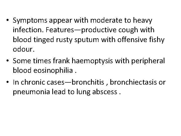  • Symptoms appear with moderate to heavy infection. Features—productive cough with blood tinged