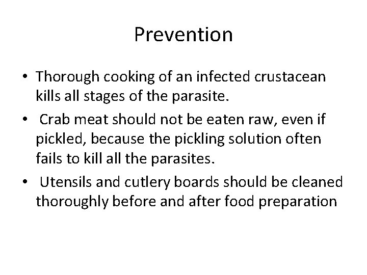Prevention • Thorough cooking of an infected crustacean kills all stages of the parasite.