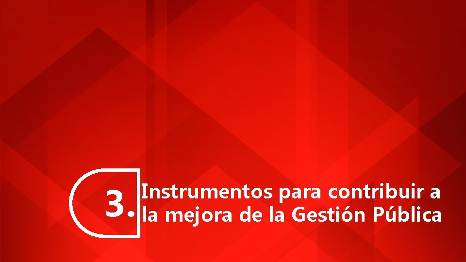 3. Instrumentos para contribuir a la mejora de la Gestión Pública 3. Instrumentos para contribuir a la mejora de la Gestión Pública