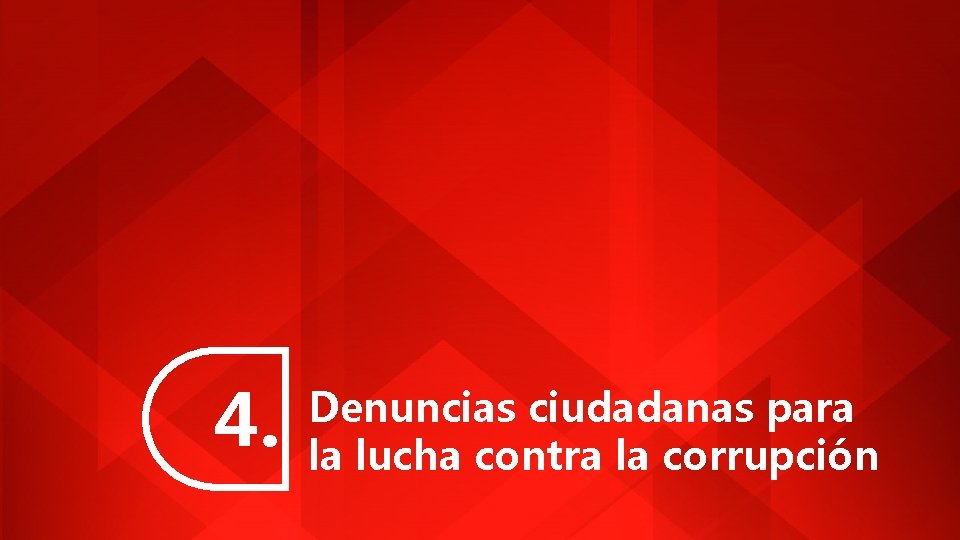 4. Denuncias ciudadanas para la lucha contra la corrupción 4. Denuncias ciudadanas para la lucha contra la corrupción