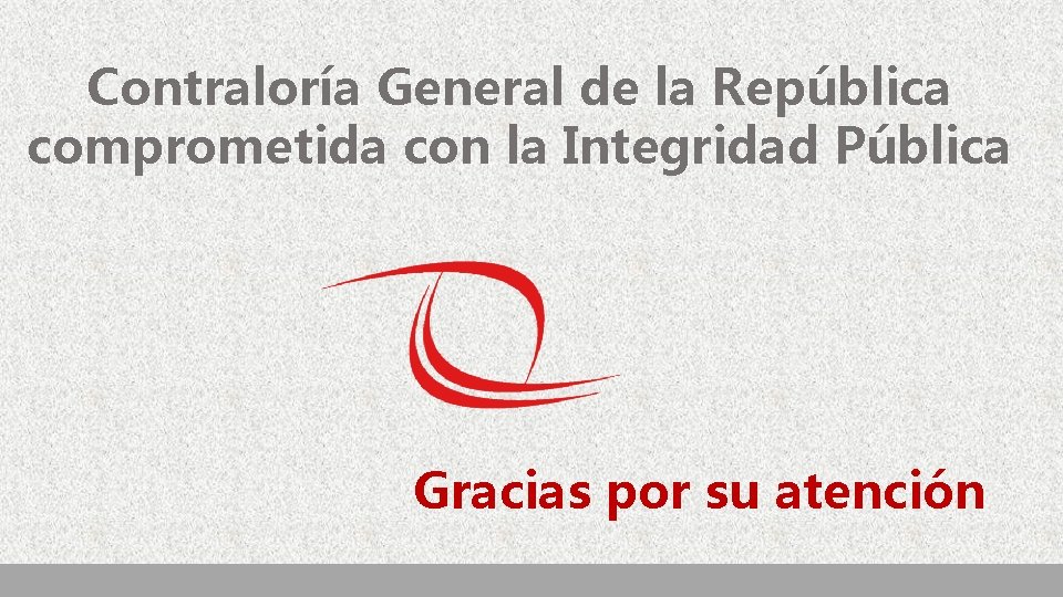Contraloría General de la República comprometida con la Integridad Pública Gracias por su atención Contraloría General de la República comprometida con la Integridad Pública Gracias por su atención