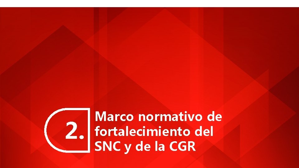 2. Marco normativo de fortalecimiento del SNC y de la CGR 2. Marco normativo de fortalecimiento del SNC y de la CGR