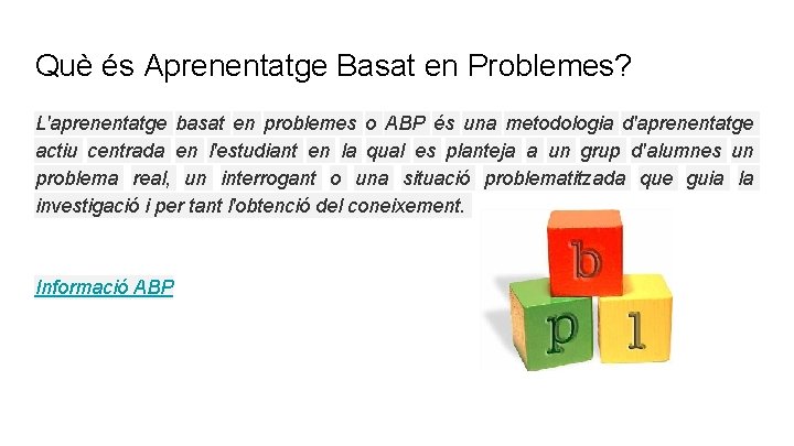 Què és Aprenentatge Basat en Problemes? L'aprenentatge basat en problemes o ABP és una