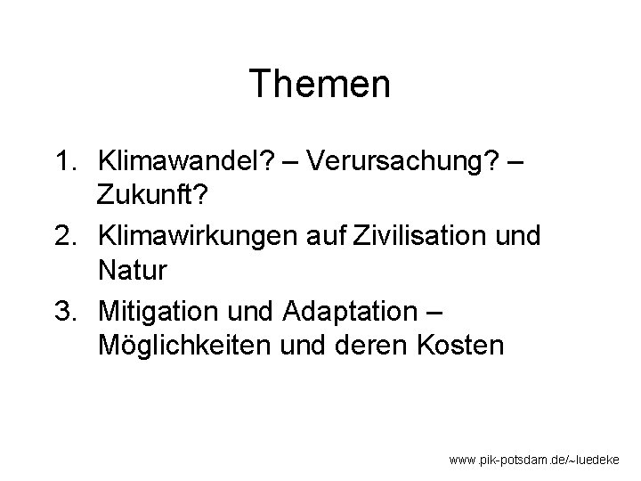 Themen 1. Klimawandel? – Verursachung? – Zukunft? 2. Klimawirkungen auf Zivilisation und Natur 3.