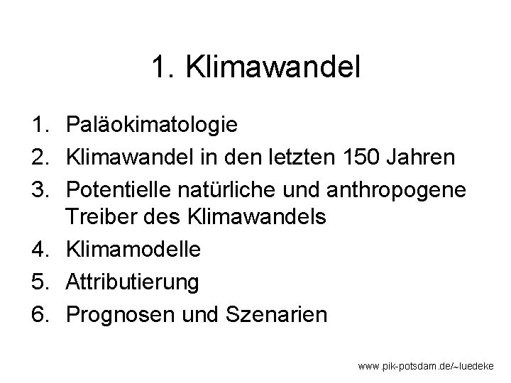 1. Klimawandel 1. Paläokimatologie 2. Klimawandel in den letzten 150 Jahren 3. Potentielle natürliche