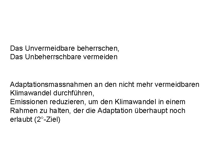 Das Unvermeidbare beherrschen, Das Unbeherrschbare vermeiden Adaptationsmassnahmen an den nicht mehr vermeidbaren Klimawandel durchführen,