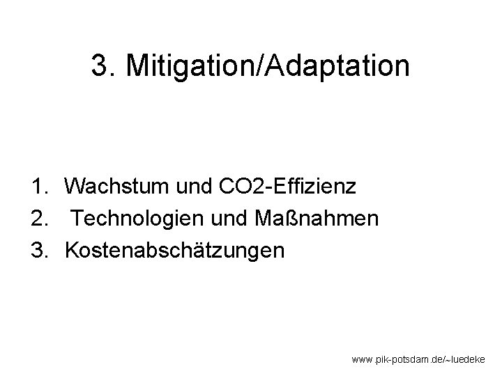 3. Mitigation/Adaptation 1. Wachstum und CO 2 -Effizienz 2. Technologien und Maßnahmen 3. Kostenabschätzungen