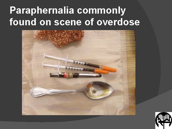 Paraphernalia commonly found on scene of overdose 