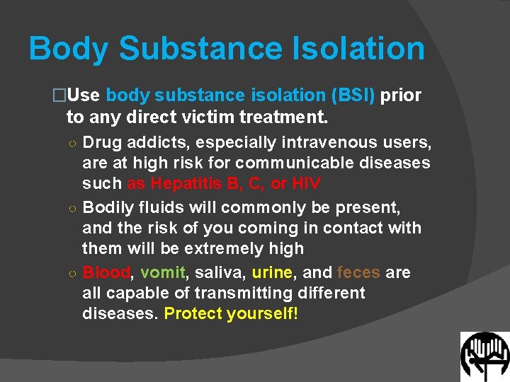 Body Substance Isolation �Use body substance isolation (BSI) prior to any direct victim treatment.
