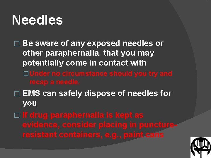 Needles � Be aware of any exposed needles or other paraphernalia that you may