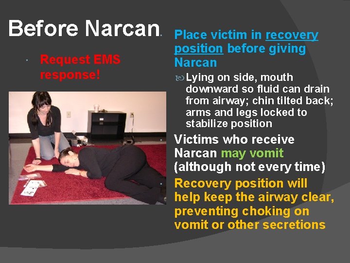 Before Narcan Request EMS response! Place victim in recovery position before giving Narcan Lying