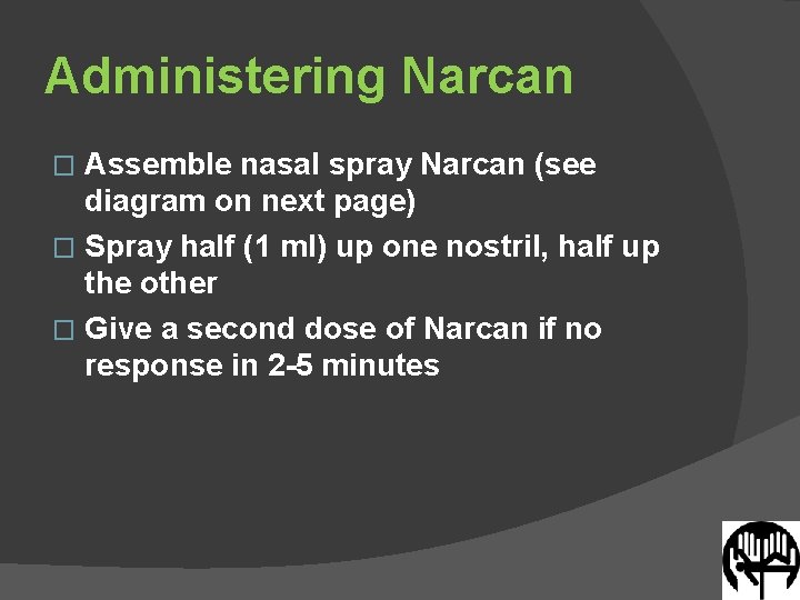 Administering Narcan Assemble nasal spray Narcan (see diagram on next page) � Spray half