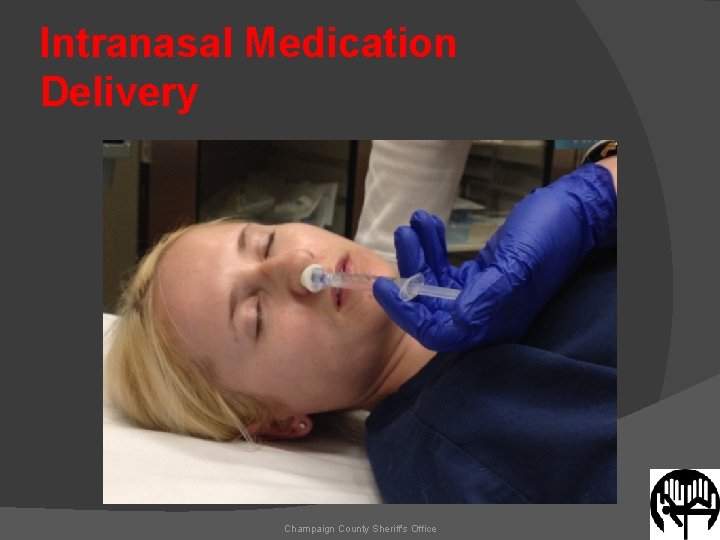 Intranasal Medication Delivery Champaign County Sheriff's Office 