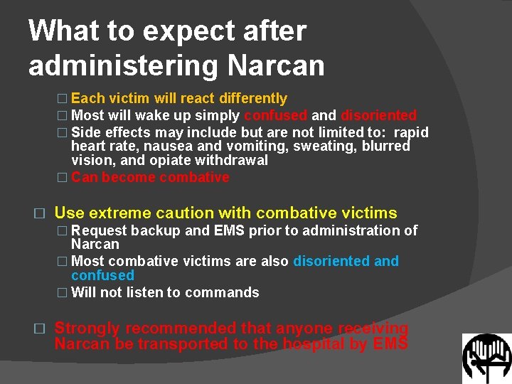 What to expect after administering Narcan � Each victim will react differently � Most