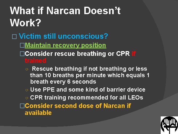 What if Narcan Doesn’t Work? � Victim still unconscious? �Maintain recovery position �Consider rescue