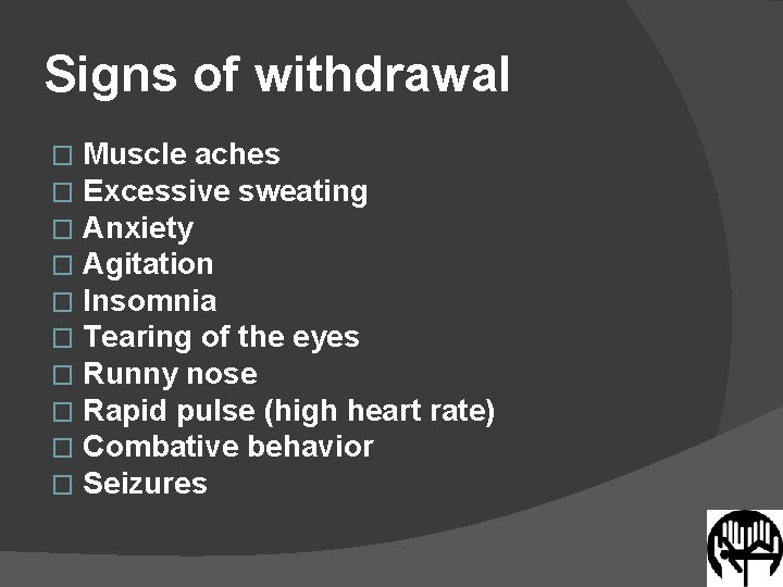 Signs of withdrawal � � � � � Muscle aches Excessive sweating Anxiety Agitation