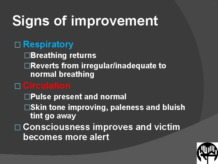 Signs of improvement � Respiratory �Breathing returns �Reverts from irregular/inadequate to normal breathing �