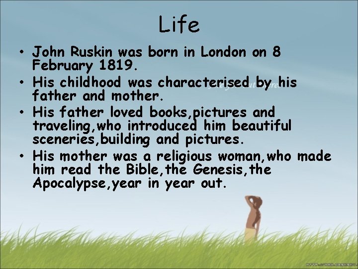 Life • John Ruskin was born in London on 8 February 1819. • His