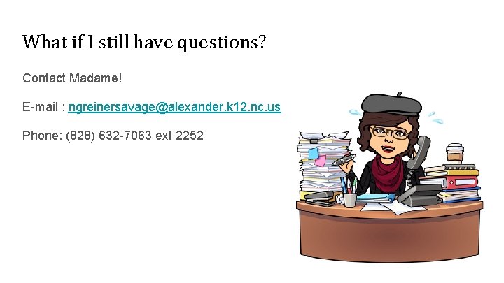 What if I still have questions? Contact Madame! E-mail : ngreinersavage@alexander. k 12. nc.