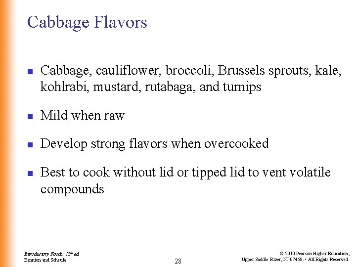 Cabbage Flavors n Cabbage, cauliflower, broccoli, Brussels sprouts, kale, kohlrabi, mustard, rutabaga, and turnips