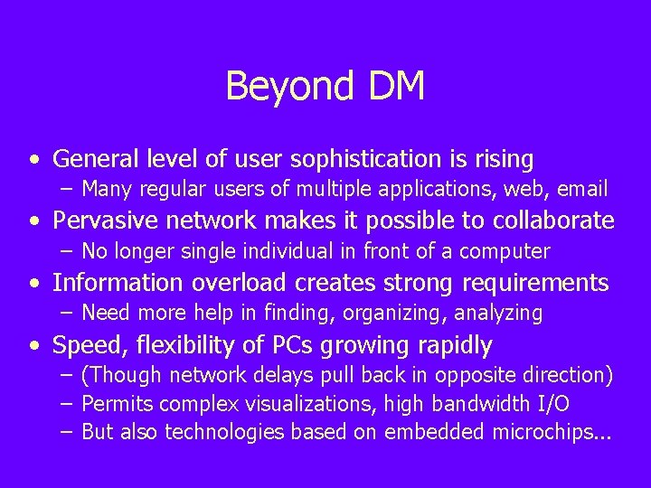 Beyond DM • General level of user sophistication is rising – Many regular users