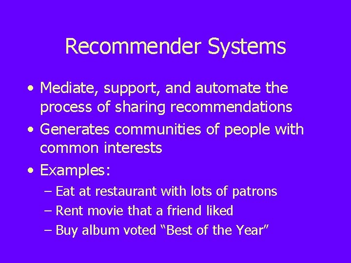 Recommender Systems • Mediate, support, and automate the process of sharing recommendations • Generates