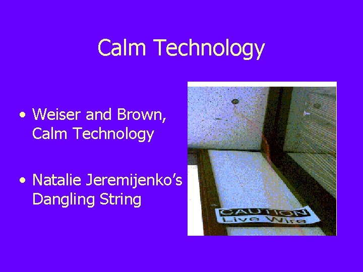 Calm Technology • Weiser and Brown, Calm Technology • Natalie Jeremijenko’s Dangling String 