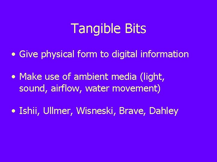 Tangible Bits • Give physical form to digital information • Make use of ambient