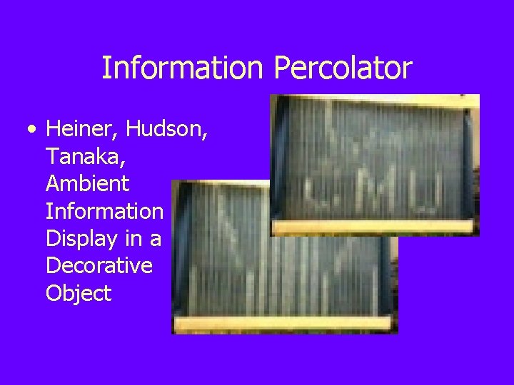 Information Percolator • Heiner, Hudson, Tanaka, Ambient Information Display in a Decorative Object 