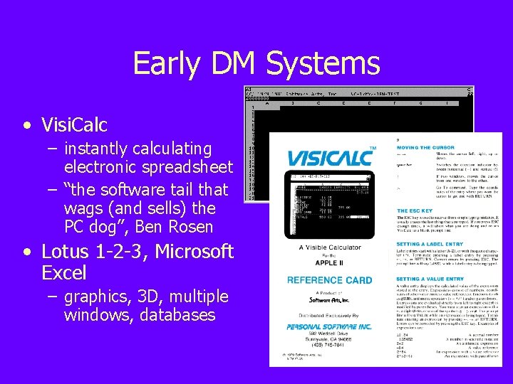 Early DM Systems • Visi. Calc – instantly calculating electronic spreadsheet – “the software