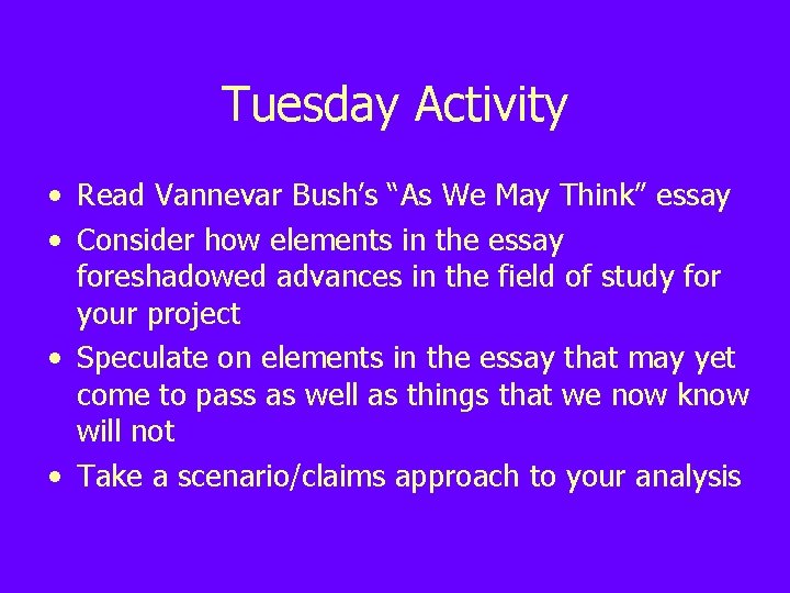 Tuesday Activity • Read Vannevar Bush’s “As We May Think” essay • Consider how