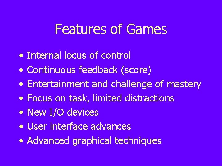 Features of Games • • Internal locus of control Continuous feedback (score) Entertainment and