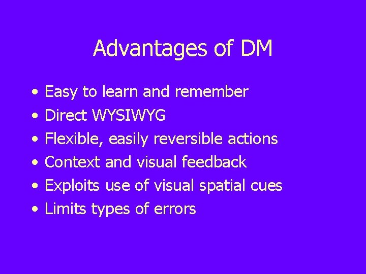 Advantages of DM • • • Easy to learn and remember Direct WYSIWYG Flexible,