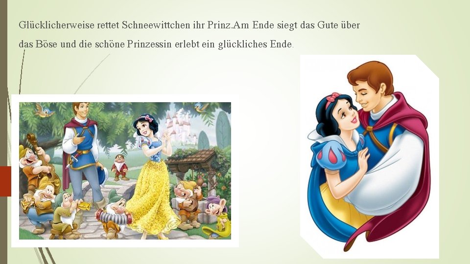 Glücklicherweise rettet Schneewittchen ihr Prinz. Am Ende siegt das Gute über das Böse und
