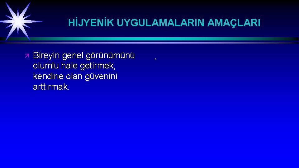 HİJYENİK UYGULAMALARIN AMAÇLARI ä Bireyin genel görünümünü olumlu hale getirmek, kendine olan güvenini arttırmak.