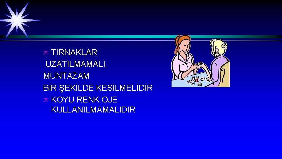 TIRNAKLAR UZATILMAMALI, MUNTAZAM BİR ŞEKİLDE KESİLMELİDİR ä KOYU RENK OJE KULLANILMAMALIDIR ä 