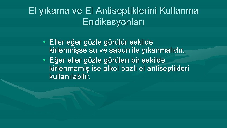 El yıkama ve El Antiseptiklerini Kullanma Endikasyonları • Eller eğer gözle görülür şekilde kirlenmişse