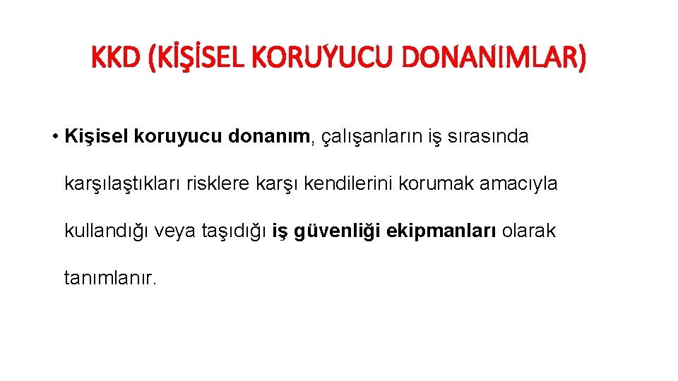 KKD (KİŞİSEL KORUYUCU DONANIMLAR) • Kişisel koruyucu donanım, çalışanların iş sırasında karşılaştıkları risklere karşı