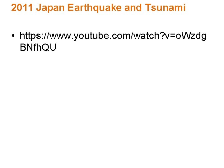 2011 Japan Earthquake and Tsunami • https: //www. youtube. com/watch? v=o. Wzdg BNfh. QU