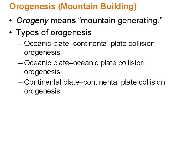 Orogenesis (Mountain Building) • Orogeny means “mountain generating. ” • Types of orogenesis –