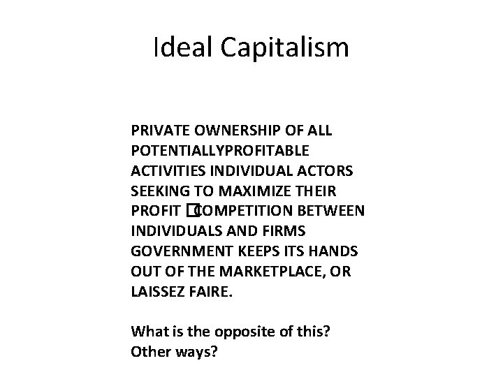 Ideal Capitalism PRIVATE OWNERSHIP OF ALL POTENTIALLYPROFITABLE ACTIVITIES INDIVIDUAL ACTORS SEEKING TO MAXIMIZE THEIR