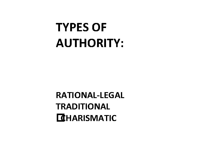 TYPES OF AUTHORITY: RATIONAL-LEGAL TRADITIONAL �CHARISMATIC 