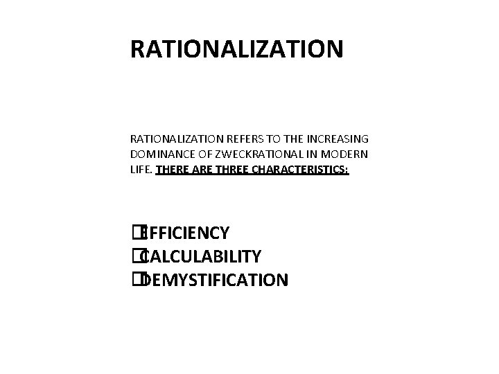 RATIONALIZATION REFERS TO THE INCREASING DOMINANCE OF ZWECKRATIONAL IN MODERN LIFE. THERE ARE THREE